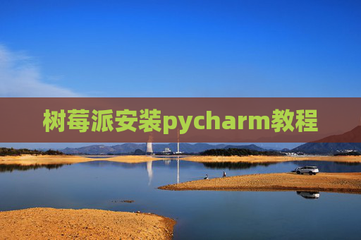树莓派安装pycharm教程